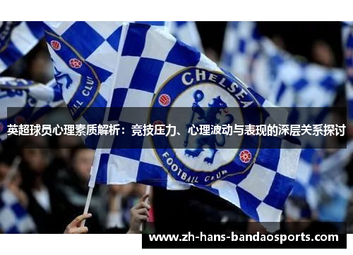 英超球员心理素质解析：竞技压力、心理波动与表现的深层关系探讨
