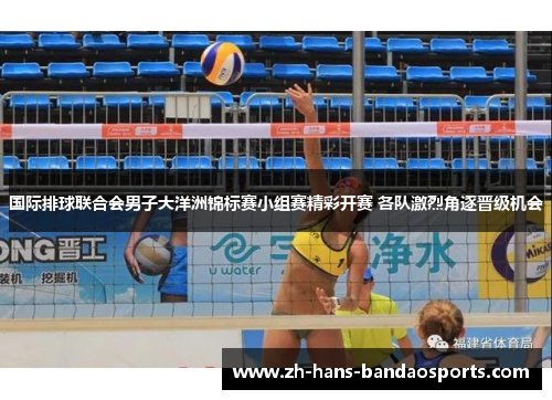 国际排球联合会男子大洋洲锦标赛小组赛精彩开赛 各队激烈角逐晋级机会