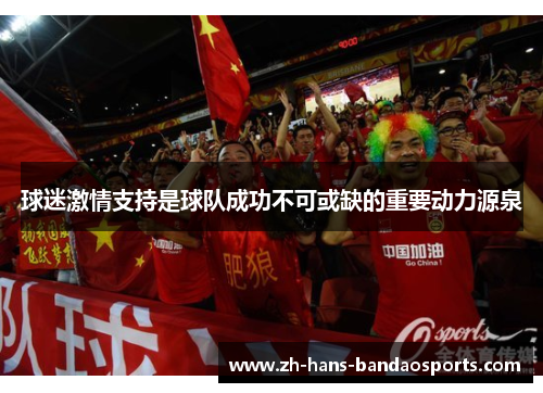 球迷激情支持是球队成功不可或缺的重要动力源泉