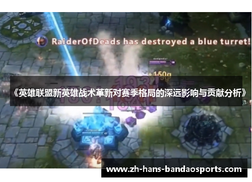 《英雄联盟新英雄战术革新对赛季格局的深远影响与贡献分析》