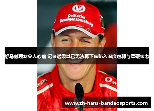 舒马赫现状令人心痛 记者透露其已无法再下床陷入深度虚弱与僵硬状态