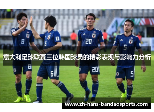 意大利足球联赛三位韩国球员的精彩表现与影响力分析