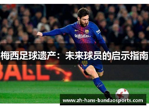 梅西足球遗产：未来球员的启示指南