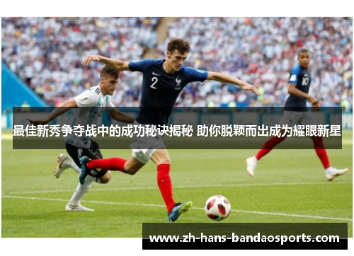 最佳新秀争夺战中的成功秘诀揭秘 助你脱颖而出成为耀眼新星
