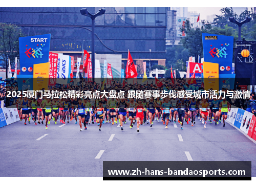 2025厦门马拉松精彩亮点大盘点 跟随赛事步伐感受城市活力与激情