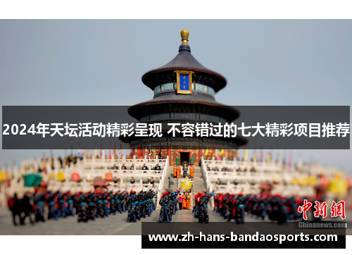 2024年天坛活动精彩呈现 不容错过的七大精彩项目推荐