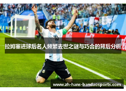 拉姆塞进球后名人频繁去世之谜与巧合的背后分析