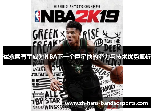 崔永熙有望成为NBA下一个巨星他的潜力与技术优势解析