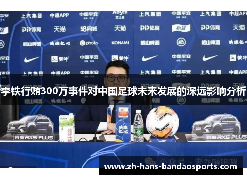 李铁行贿300万事件对中国足球未来发展的深远影响分析