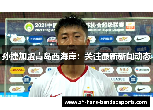孙捷加盟青岛西海岸:关注最新新闻动态 孙捷加盟青岛西海岸:关注最新新闻动态