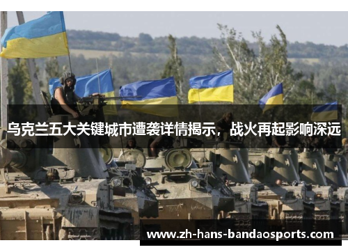 乌克兰五大关键城市遭袭详情揭示,战火再起影响深远 乌克兰五大关键城市遭袭详情揭示,战火再起影响深远