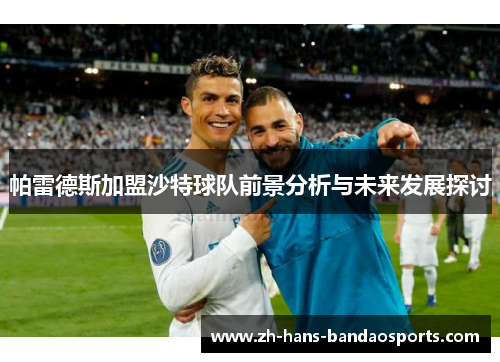 帕雷德斯加盟沙特球队前景分析与未来发展探讨 帕雷德斯加盟沙特球队前景分析与未来发展探讨