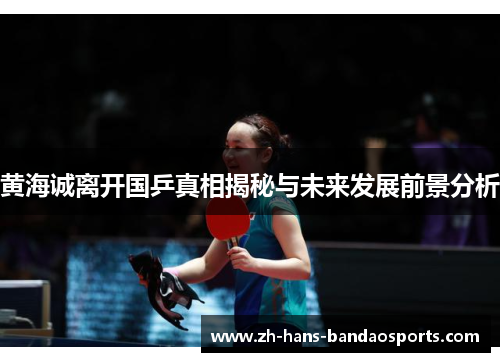 黄海诚离开国乒真相揭秘与未来发展前景分析