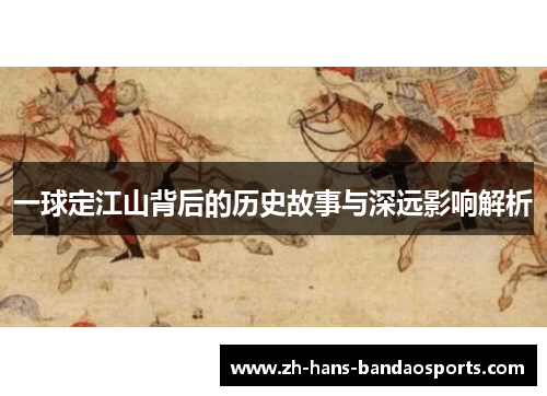 一球定江山背后的历史故事与深远影响解析