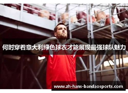 何时穿着意大利绿色球衣才能展现最强球队魅力