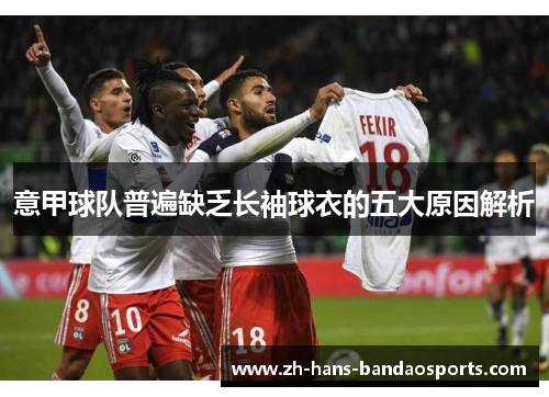 意甲球队普遍缺乏长袖球衣的五大原因解析 意甲球队普遍缺乏长袖球衣的五大原因解析