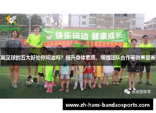 踢足球的五大好处你知道吗?提升身体素质、增强团队合作等效果显著 踢足球的五大好处你知道吗?提升身体素质、增强团队合作等效果显著