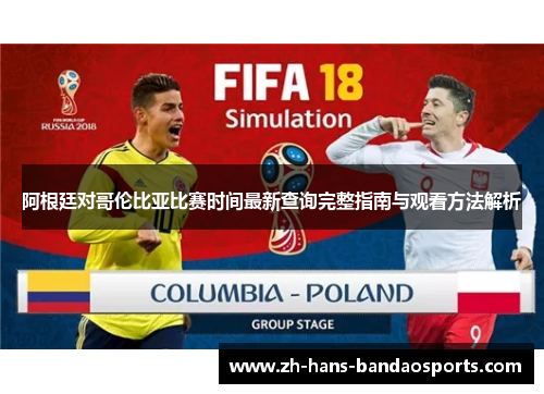 阿根廷对哥伦比亚比赛时间最新查询完整指南与观看方法解析 阿根廷对哥伦比亚比赛时间最新查询完整指南与观看方法解析