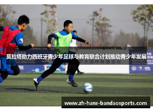 莫拉塔助力西班牙青少年足球与教育联合计划推动青少年发展 莫拉塔助力西班牙青少年足球与教育联合计划推动青少年发展